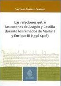 Las relaciones entre las Coronas de Aragón y Castilla durante los reinados de Martín I y Enrique III (1396-1406). 9788415789031